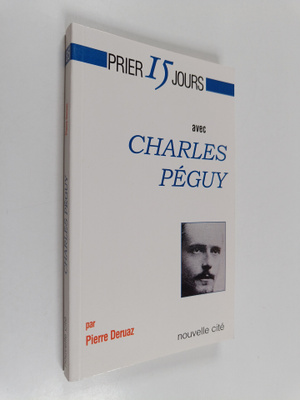 Pierre Deruaz : Prier 15 jours avec Charles Peguy : itine...