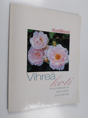 Seija Katila : Vihreä koti : Huonekasvit, parveke, puutarha