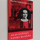 Martta Salmela-Järvinen : Alas lyötiin vanha maailma: mu... - pikkukuva 1
