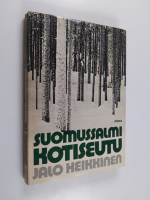 Jalo Heikkinen : Suomussalmi, kotiseutu : kaihoisia katke...