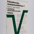 Matti Peltonen : Käytännön matematiikkaa 1 : Oppikirja am... - pikkukuva 1