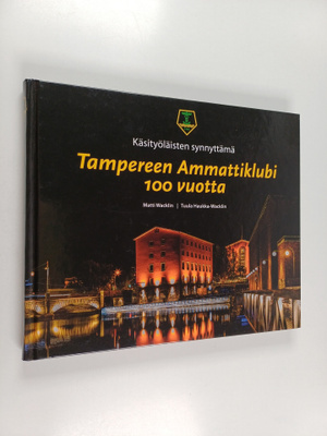 Matti Wacklin : Tampereen Ammattiklubi 100 vuotta : käsit...