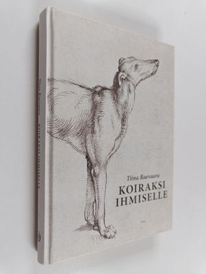 Tiina Raevaara : Koiraksi ihmiselle