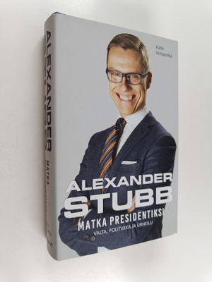 Kalle Virtapohja : Alexander Stubb - Matka presidentiksi...