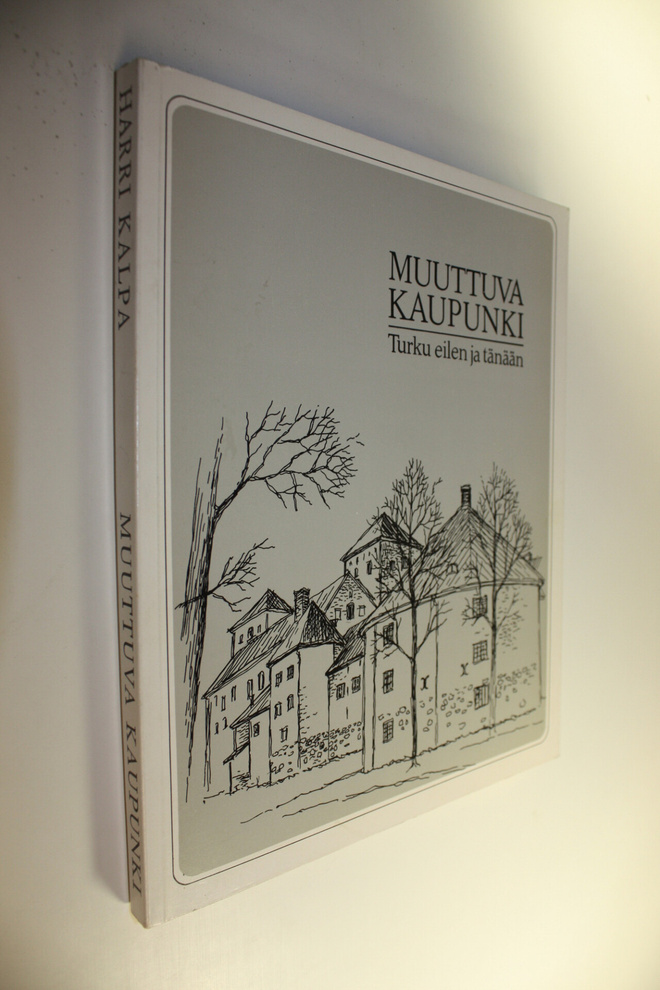 Harri Kalpa : Muuttuva kaupunki : Turku eilen ja tänään