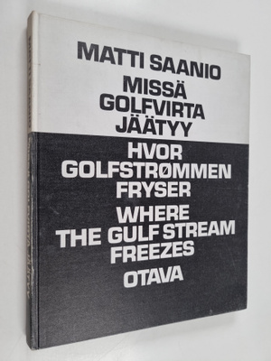 Matti Saanio : Missä Golfvirta jäätyy = Hvor Golfstrommen...