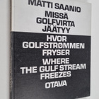 Matti Saanio : Missä Golfvirta jäätyy = Hvor Golfstrommen... - pikkukuva 1