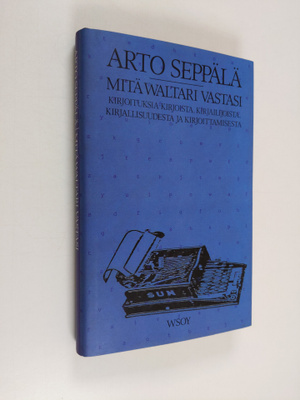 Arto Seppälä : Mitä Waltari vastasi : kirjoituksia kirjoi...