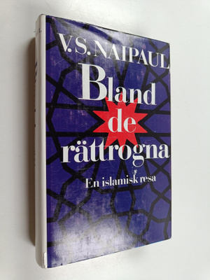 V. S. Naipaul : Bland de rättrogna : en islamisk resa