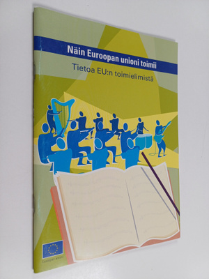 Näin Euroopan unioni toimii : tietoa EU:n toimielimistä