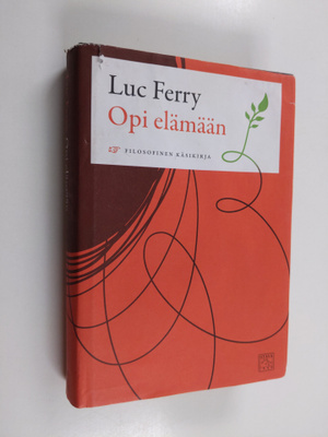 Luc Ferry : Opi elämään : filosofinen käsikirja