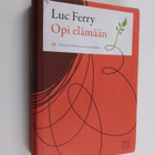 Luc Ferry : Opi elämään : filosofinen käsikirja - pikkukuva 1