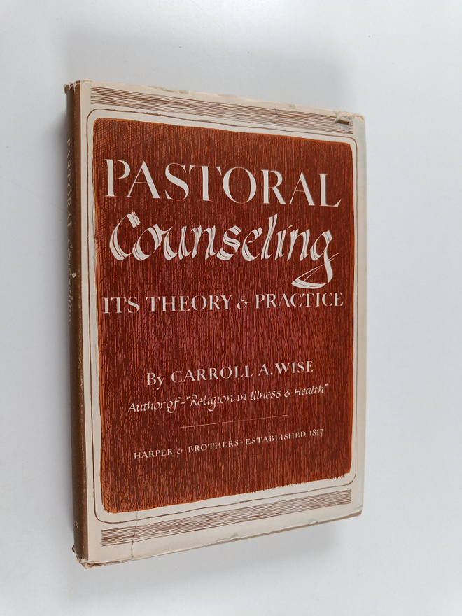 Carroll A. Wise : Pastoral counseling : Its theory and pr...