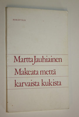 Martta Jauhiainen : Makeata mettä karvaista kukista