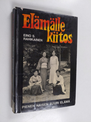 Eino S. Rahikainen : Elämälle kiitos : pienen naisen suur...