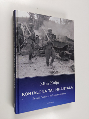 Mika Kulju : Kohtalona Tali-Ihantala : ihmisiä Suomen rat...