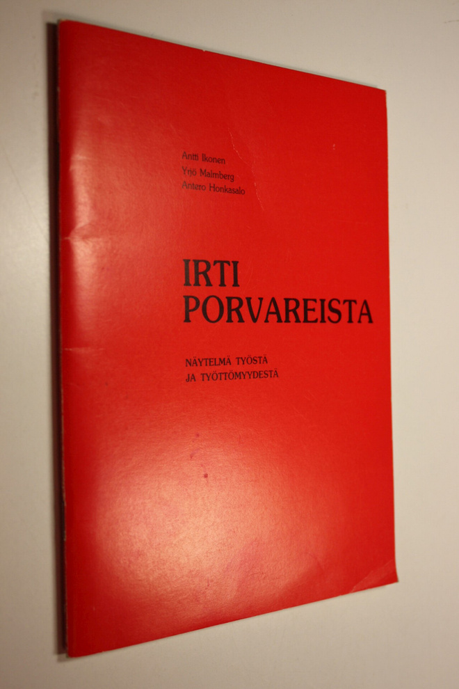 Antti Ikonen : Irti porvareista : näytelmä työstä ja työt...