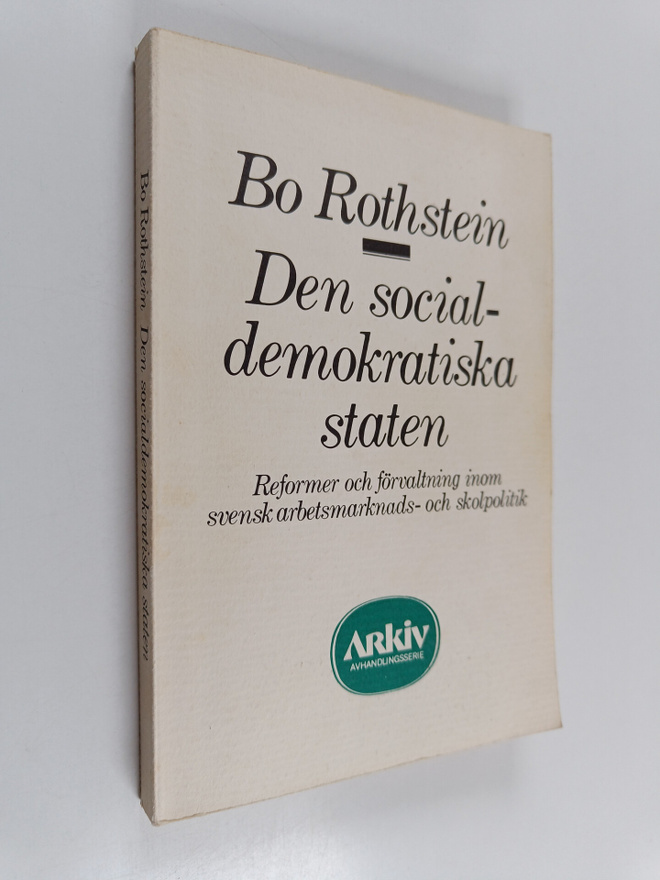 Bo Rothstein : Den socialdemokratiska staten - reformer o...