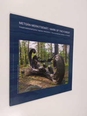 Metsän merkitsemät : ympäristötaiteilijoita Lapista Helsi...