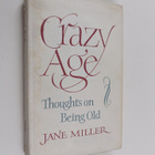 Jane Miller : Crazy Age : Thoughts on Being Old - pikkukuva 1