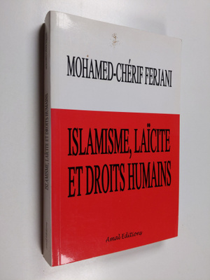 Mohamed-Cherif Ferjani : Islamisme, laicite et droits hum...