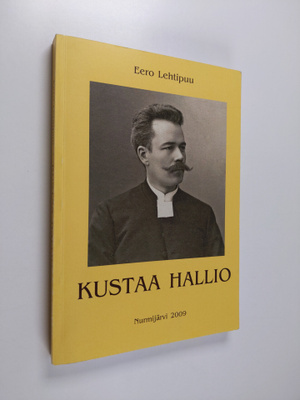 Eero Lehtipuu : Kustaa Hallio 1868-1936 : seurakuntapappi...