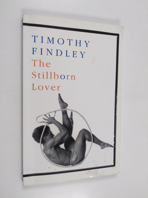 Timothy Findley : The Stillborn Lover
