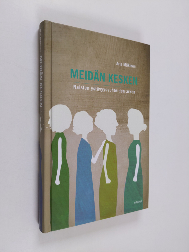Arja Mäkinen : Meidän kesken : naisten ystävyyssuhteiden ...
