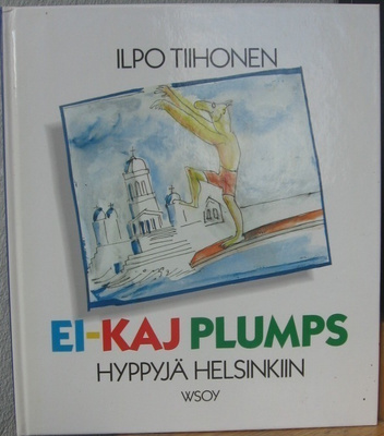 Ilpo Tiihonen: Ei-Kaj Plumps - hyppyjä Helsinkiin. Wsoy 1989
