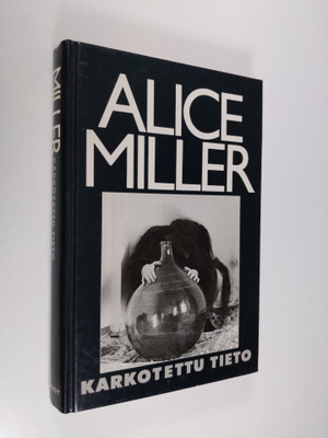 Alice Miller : Karkotettu tieto
