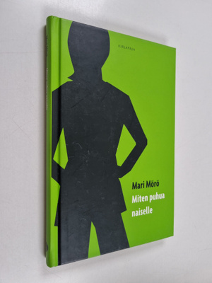 Mari Mörö : Miten puhua naiselle