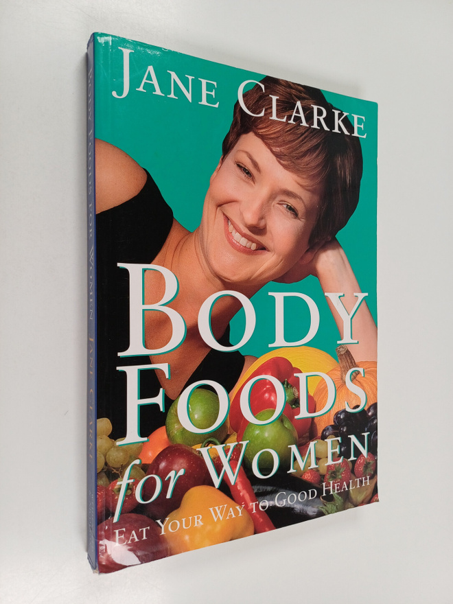 Jane Clarke : Body Foods for Women : Eat Your Way to Good...