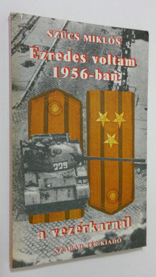 Szucs Miklos : Ezredes voltam 1956-ban a vezerkarnal