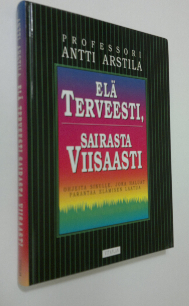 Antti Arstila : Elä terveesti, sairasta viisaasti : ohjei...