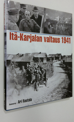 Ari Rautala : Itä-Karjalan valtaus 1941
