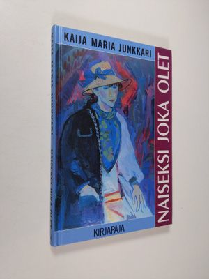 Kaija Junkkari : Naiseksi joka olet