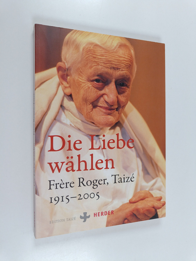 Frere Roger : Die Liebe wählen - Frere Roger, Taize 1915-...
