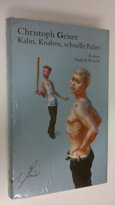 Christoph Geiser : Kahn, Knaben, schnelle Fahrt : eine Fa...