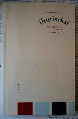 Matti O. Huttunen - Ihmiseksi: kirjoituksia Kolmannelta..
