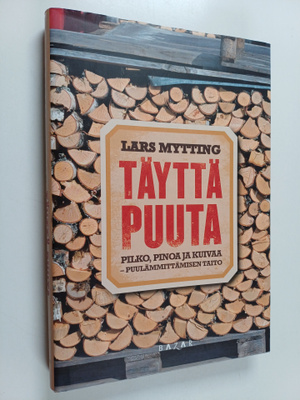Lars Mytting : Täyttä puuta : pilko, pinoa ja kuivaa : pu...