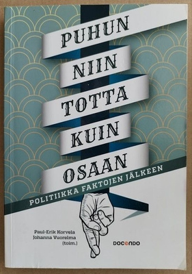 Puhun niin totta kuin osaan - Politiikka faktojen jälkeen