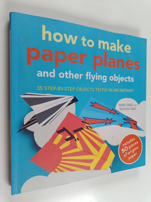 Mari Ono : How to make paper planes and other flying obje...