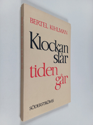 Bertel Kihlman : Klockan slår, tiden går : vers och prosa