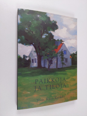 Kaisa (toim.) Kurikka : Paikkoja ja tiloja suomalaisessa ...
