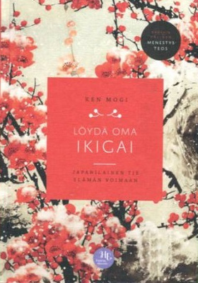 Ken Mogi: LÖYDÄ OMA IKIGAI - JAPANILAINEN TIE ELÄMÄN VOIMAAN