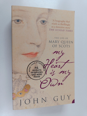 John Guy : My heart is my own : the life of Mary Queen of...