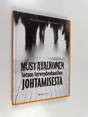 Ari Heiskanen : Mustavalkoinen totuus terveydenhuollon jo...