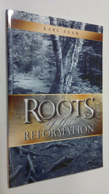 Karl Adam : Roots of the Reformation