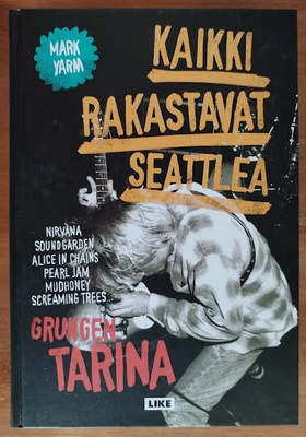 Mark Yarm: Kaikki rakastavat Seattlea - Grungen tarina