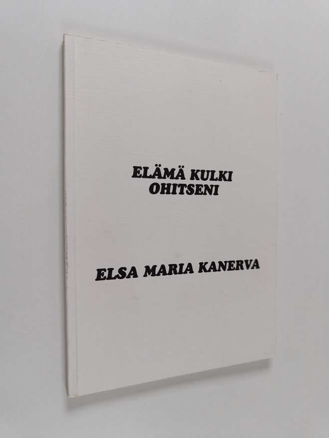 Elsa Maria Kanerva : Elämä kulki ohitseni